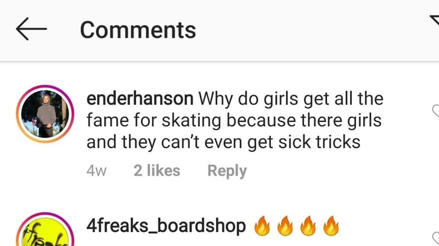 An instagram comment that says "Why do girls get all the fame for skating because they're girls and they can't even get sick tricks"